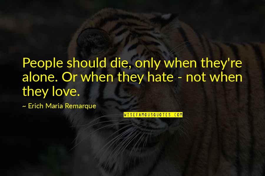 Should Not Hate Quotes By Erich Maria Remarque: People should die, only when they're alone. Or