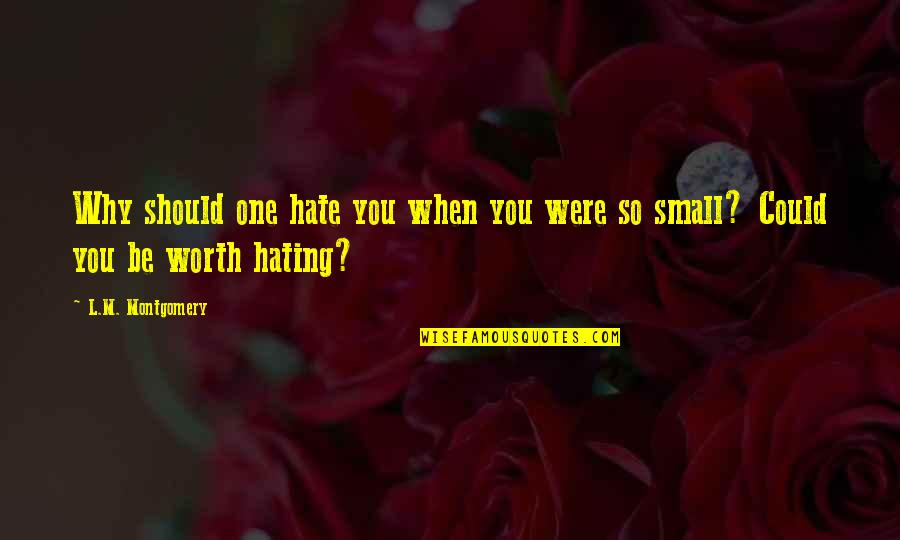 Should Not Hate Quotes By L.M. Montgomery: Why should one hate you when you were