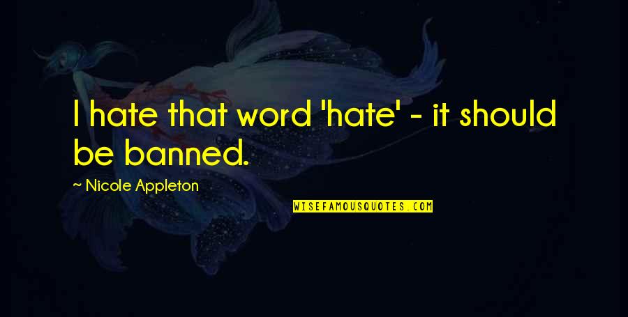 Should Not Hate Quotes By Nicole Appleton: I hate that word 'hate' - it should