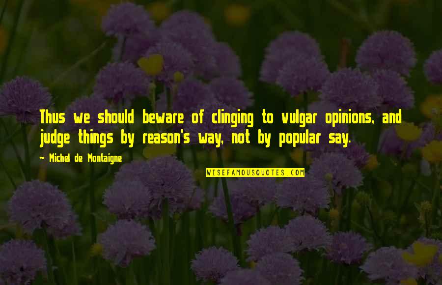 Should Not Judge Quotes By Michel De Montaigne: Thus we should beware of clinging to vulgar