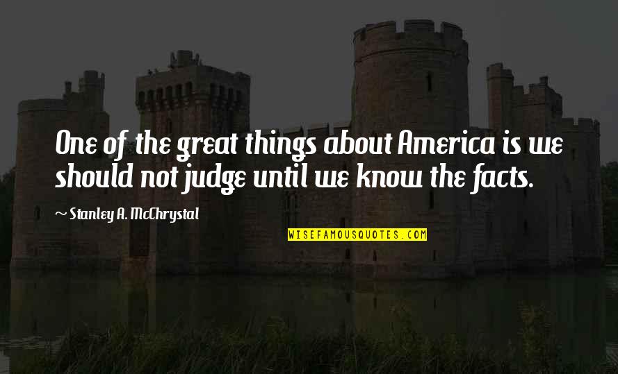 Should Not Judge Quotes By Stanley A. McChrystal: One of the great things about America is