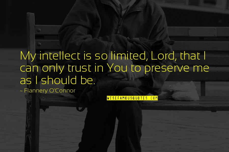 Should Not Trust Quotes By Flannery O'Connor: My intellect is so limited, Lord, that I