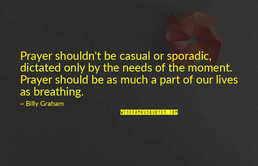 Should Or Shouldn't Quotes By Billy Graham: Prayer shouldn't be casual or sporadic, dictated only