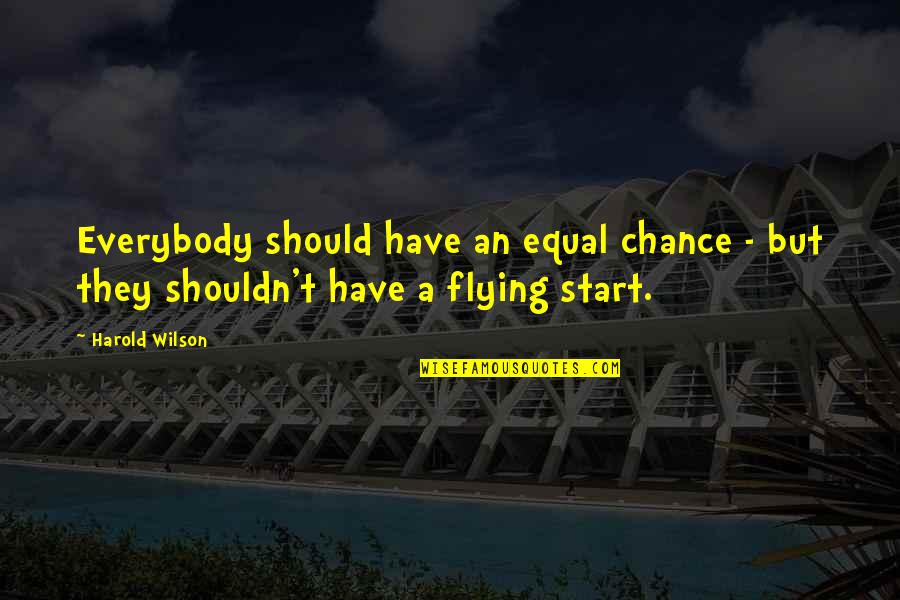 Should Or Shouldn't Quotes By Harold Wilson: Everybody should have an equal chance - but