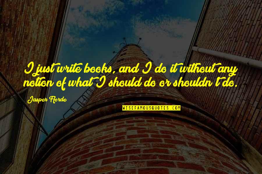 Should Or Shouldn't Quotes By Jasper Fforde: I just write books, and I do it