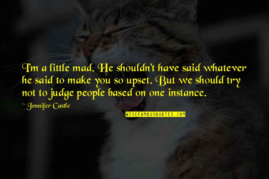 Should Or Shouldn't Quotes By Jennifer Castle: I'm a little mad. He shouldn't have said