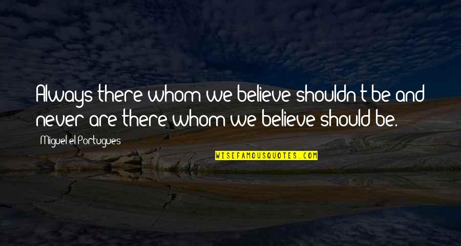 Should Or Shouldn't Quotes By Miguel El Portugues: Always there whom we believe shouldn't be and