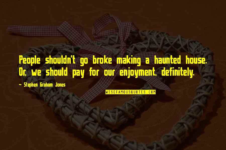 Should Or Shouldn't Quotes By Stephen Graham Jones: People shouldn't go broke making a haunted house.