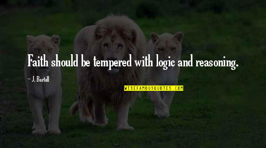 Should Quote Quotes By J. Bartell: Faith should be tempered with logic and reasoning. Should Quote Quotes By J. Bartell: Faith should be tempered with logic and reasoning.
