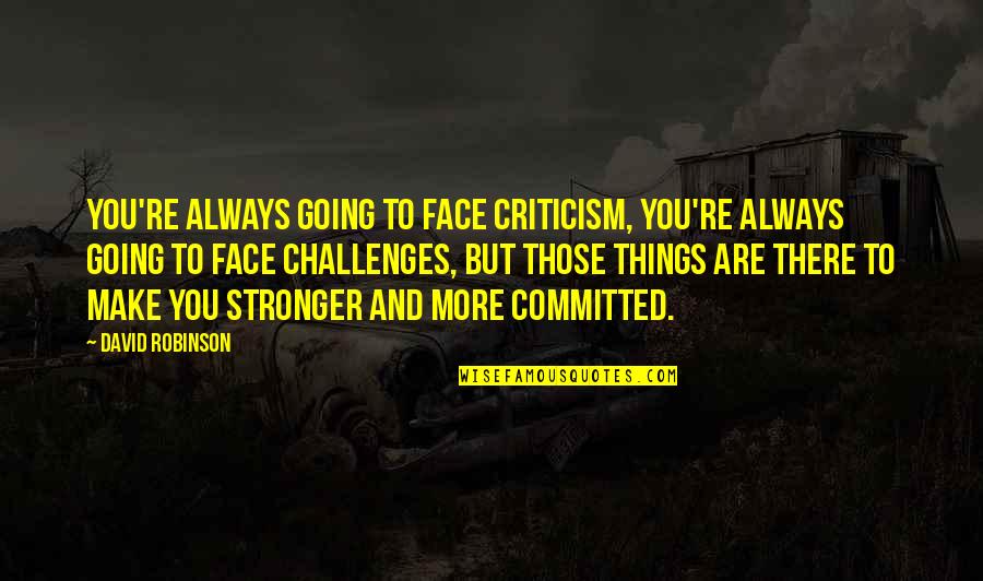 Should You Cite Quotes By David Robinson: You're always going to face criticism, you're always Should You Cite Quotes By David Robinson: You're always going to face criticism, you're always