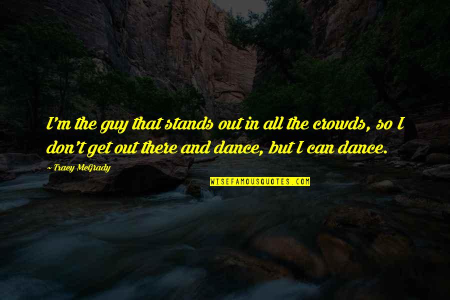 Should You Cite Quotes By Tracy McGrady: I'm the guy that stands out in all Should You Cite Quotes By Tracy McGrady: I'm the guy that stands out in all