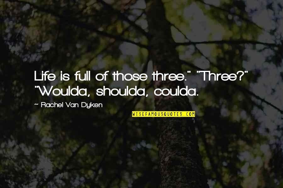 Shoulda Woulda Coulda Quotes By Rachel Van Dyken: Life is full of those three." "Three?" "Woulda,