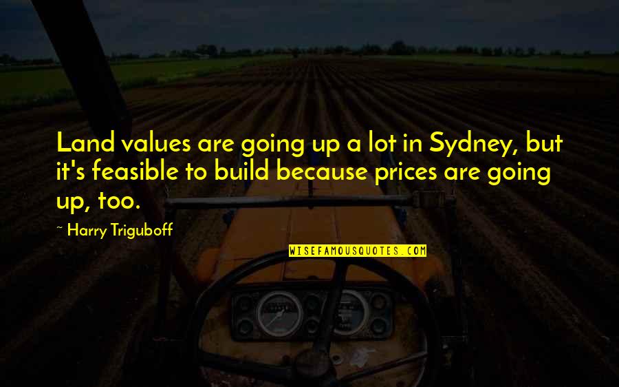 Shoulder Gym Quotes By Harry Triguboff: Land values are going up a lot in
