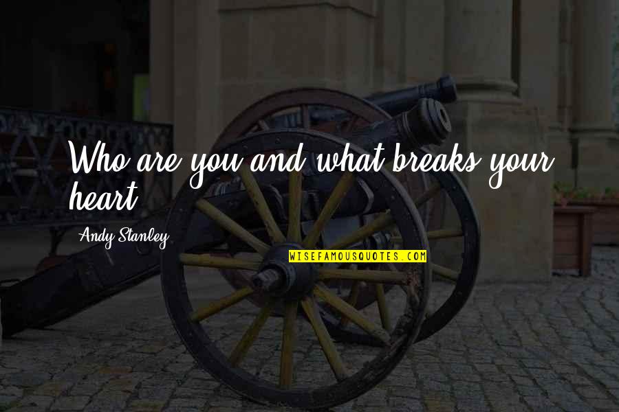 Shoulder Pain Step Brothers Quotes By Andy Stanley: Who are you and what breaks your heart?