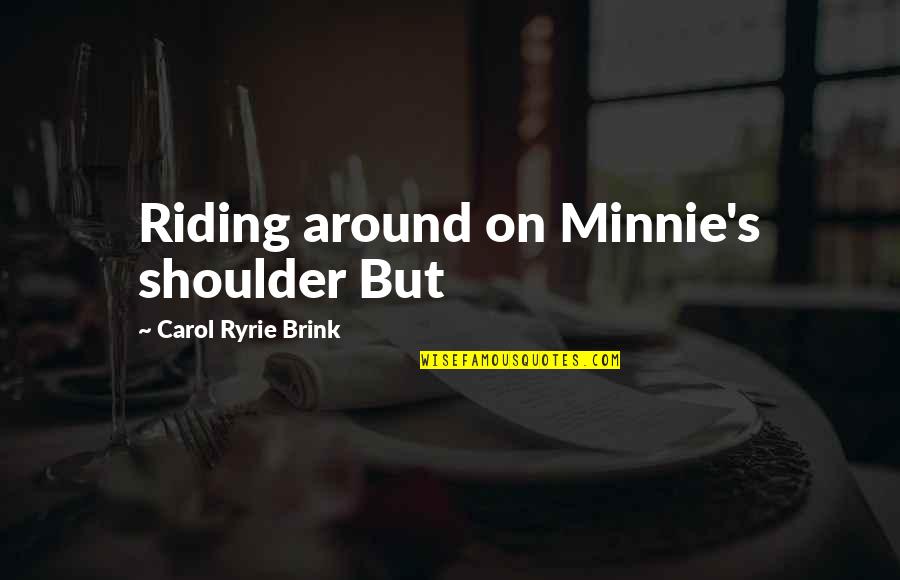 Shoulder Quotes By Carol Ryrie Brink: Riding around on Minnie's shoulder But