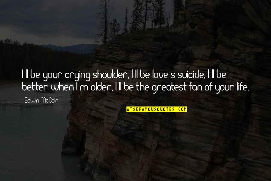 Shoulder Quotes By Edwin McCain: I'll be your crying shoulder, I'll be love's