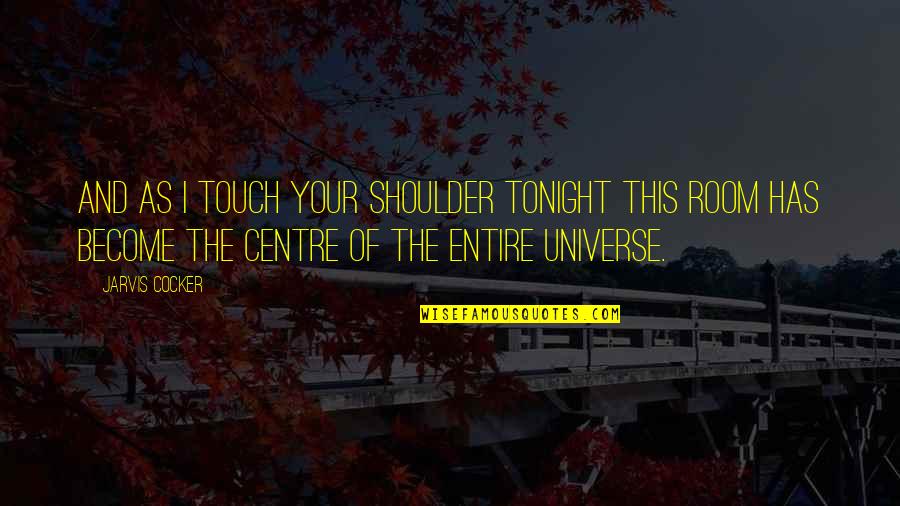 Shoulder Quotes By Jarvis Cocker: And as I touch your shoulder tonight this
