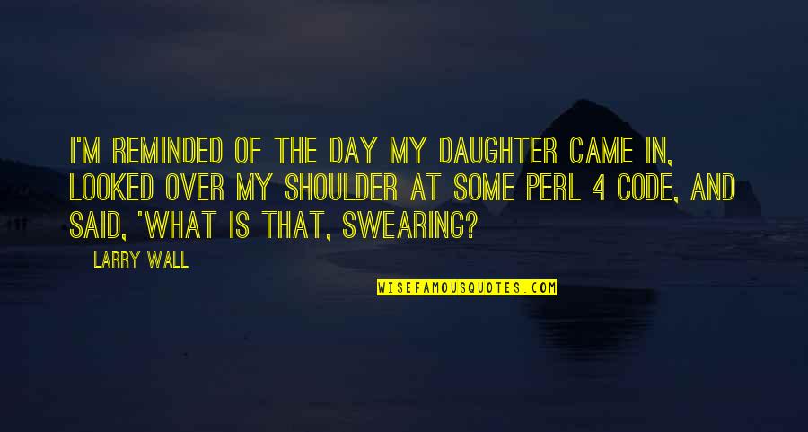 Shoulder Quotes By Larry Wall: I'm reminded of the day my daughter came