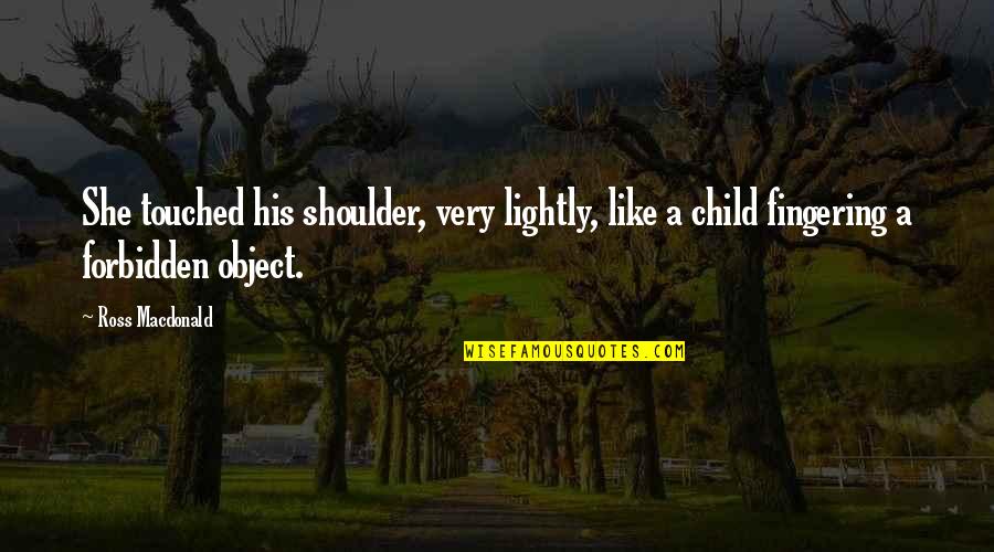 Shoulder Quotes By Ross Macdonald: She touched his shoulder, very lightly, like a