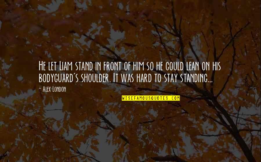 Shoulder Stand Quotes By Alex London: He let Liam stand in front of him Shoulder Stand Quotes By Alex London: He let Liam stand in front of him