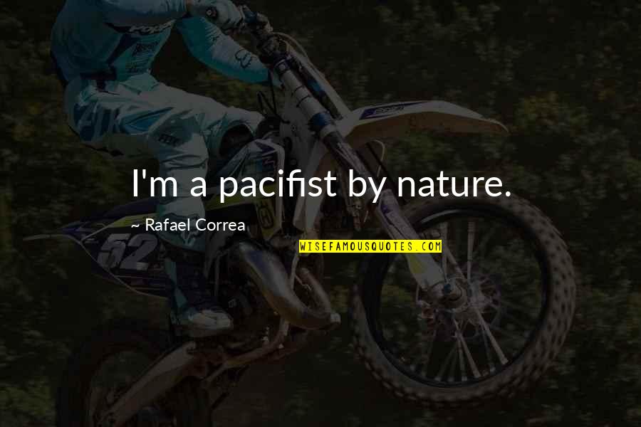 Shoulder Strap Quotes By Rafael Correa: I'm a pacifist by nature. Shoulder Strap Quotes By Rafael Correa: I'm a pacifist by nature.