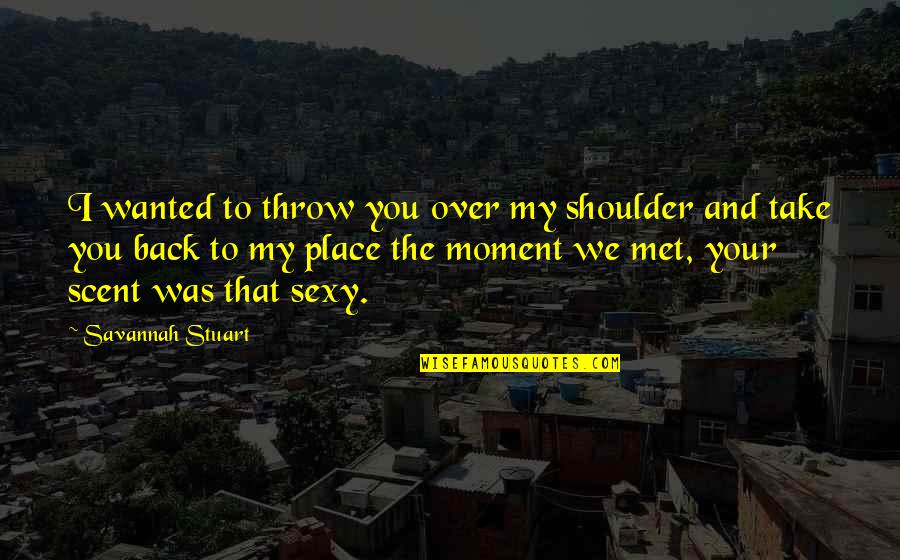 Shoulder To Shoulder Quotes By Savannah Stuart: I wanted to throw you over my shoulder