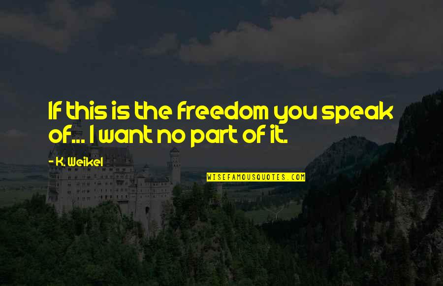 Shouldered Eye Quotes By K. Weikel: If this is the freedom you speak of...