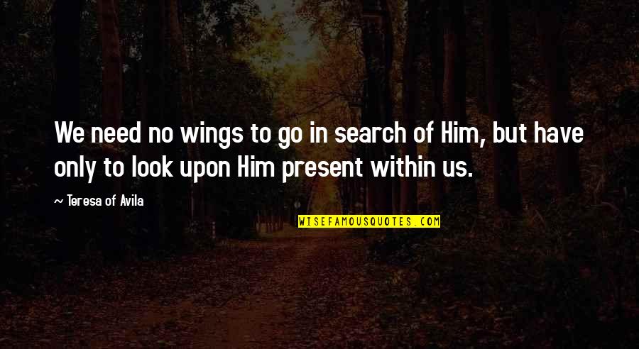 Shouldering Quotes By Teresa Of Avila: We need no wings to go in search
