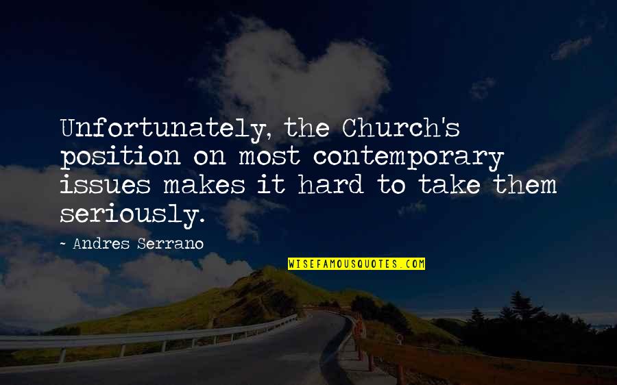 Shoulderings Quotes By Andres Serrano: Unfortunately, the Church's position on most contemporary issues