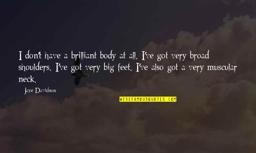 Shoulders And Neck Quotes By Jaye Davidson: I don't have a brilliant body at all. Shoulders And Neck Quotes By Jaye Davidson: I don't have a brilliant body at all.