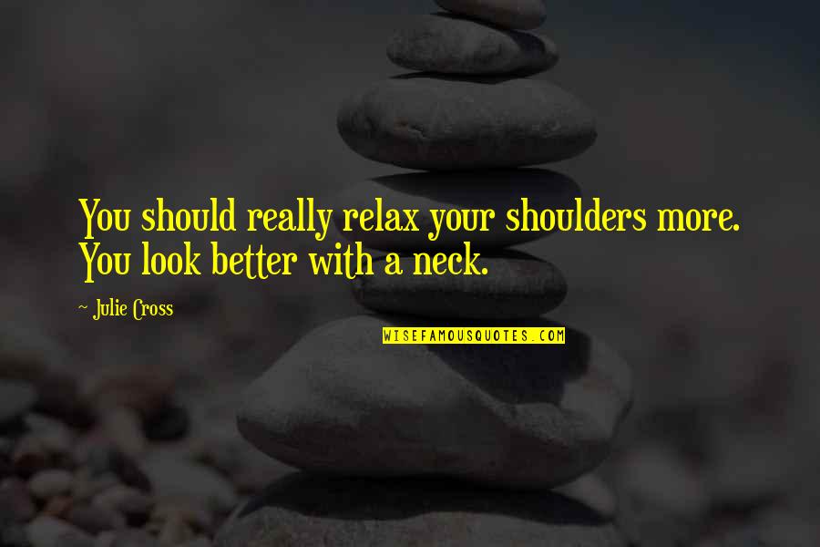 Shoulders And Neck Quotes By Julie Cross: You should really relax your shoulders more. You