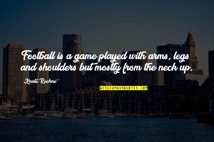Shoulders And Neck Quotes By Knute Rockne: Football is a game played with arms, legs