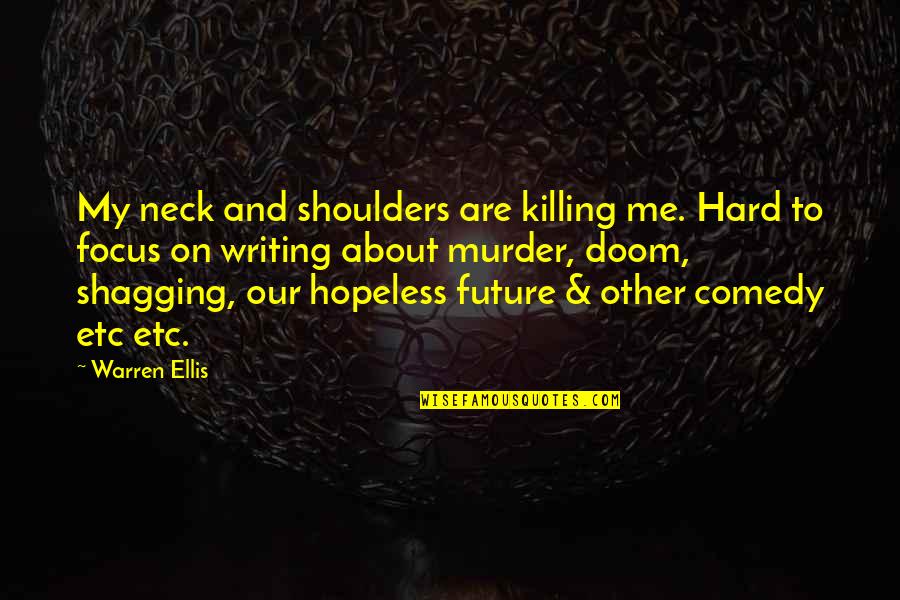 Shoulders And Neck Quotes By Warren Ellis: My neck and shoulders are killing me. Hard Shoulders And Neck Quotes By Warren Ellis: My neck and shoulders are killing me. Hard