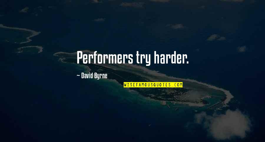 Shoulders Day Quotes By David Byrne: Performers try harder. Shoulders Day Quotes By David Byrne: Performers try harder.