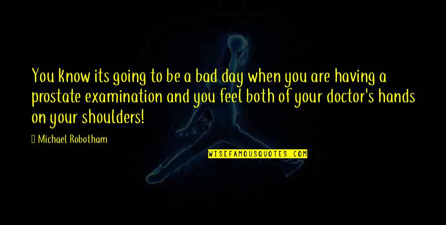 Shoulders Day Quotes By Michael Robotham: You know its going to be a bad Shoulders Day Quotes By Michael Robotham: You know its going to be a bad
