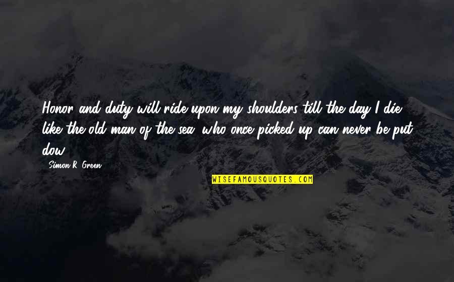 Shoulders Day Quotes By Simon R. Green: Honor and duty will ride upon my shoulders Shoulders Day Quotes By Simon R. Green: Honor and duty will ride upon my shoulders