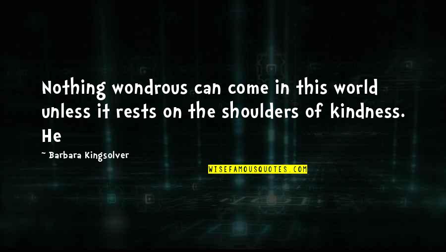 Shoulders Quotes By Barbara Kingsolver: Nothing wondrous can come in this world unless