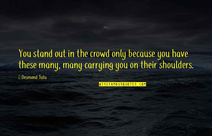 Shoulders Quotes By Desmond Tutu: You stand out in the crowd only because