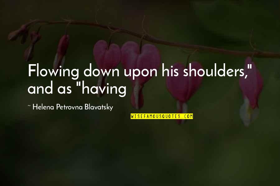 Shoulders Quotes By Helena Petrovna Blavatsky: Flowing down upon his shoulders," and as "having