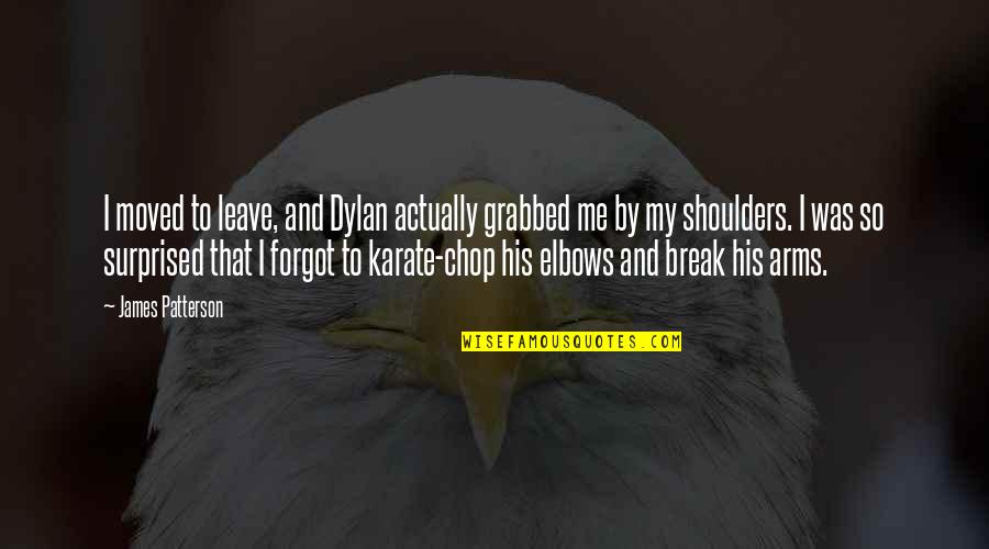 Shoulders Quotes By James Patterson: I moved to leave, and Dylan actually grabbed