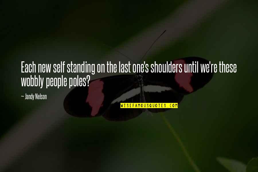 Shoulders Quotes By Jandy Nelson: Each new self standing on the last one's