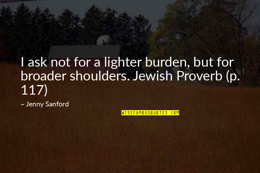 Shoulders Quotes By Jenny Sanford: I ask not for a lighter burden, but
