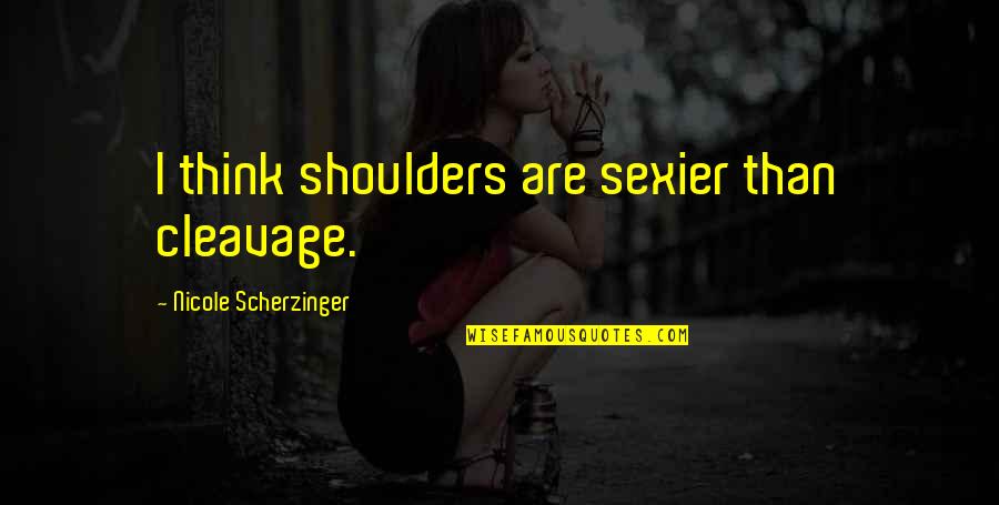 Shoulders Quotes By Nicole Scherzinger: I think shoulders are sexier than cleavage.