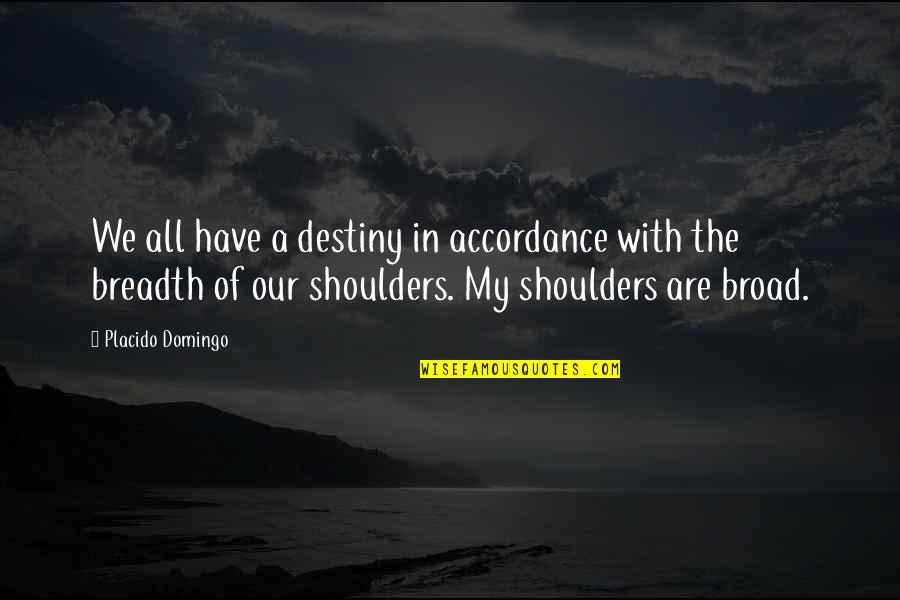 Shoulders Quotes By Placido Domingo: We all have a destiny in accordance with