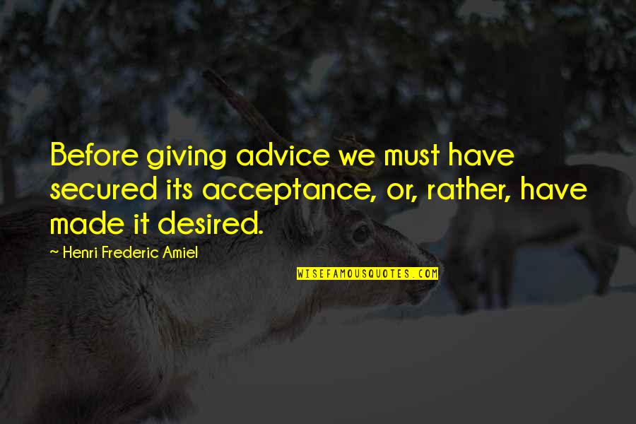 Shoulders To Lean On Quotes By Henri Frederic Amiel: Before giving advice we must have secured its