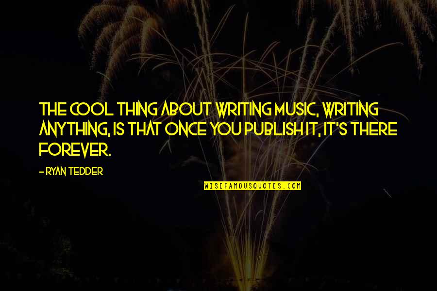 Shoulders To Lean On Quotes By Ryan Tedder: The cool thing about writing music, writing anything,
