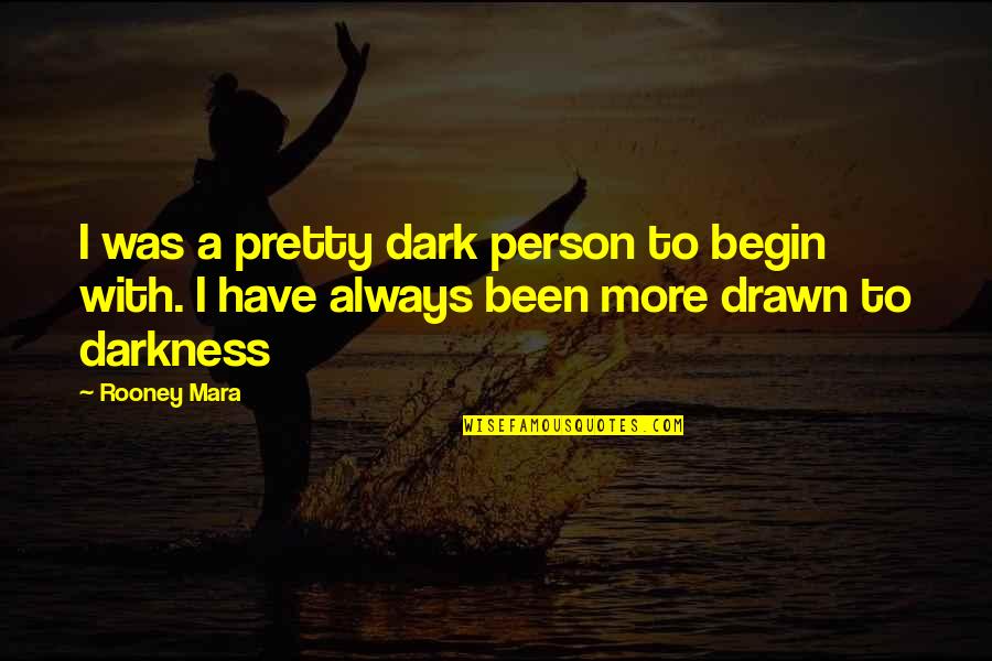 Shoulding On Yourself Quotes By Rooney Mara: I was a pretty dark person to begin