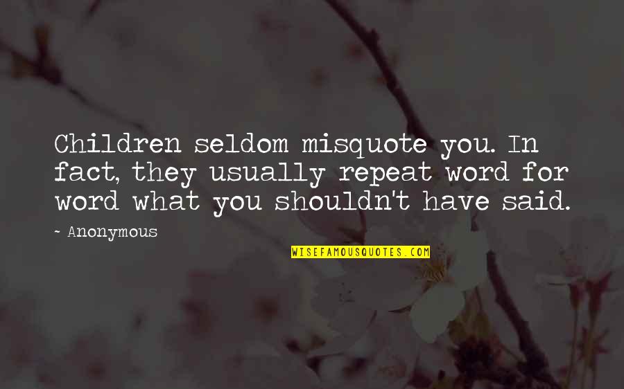 Shouldn Have Quotes By Anonymous: Children seldom misquote you. In fact, they usually