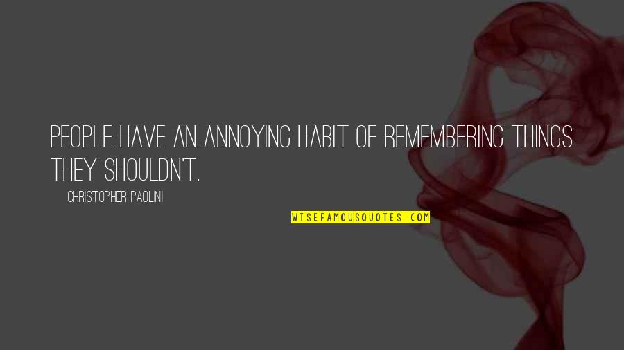 Shouldn Have Quotes By Christopher Paolini: People have an annoying habit of remembering things