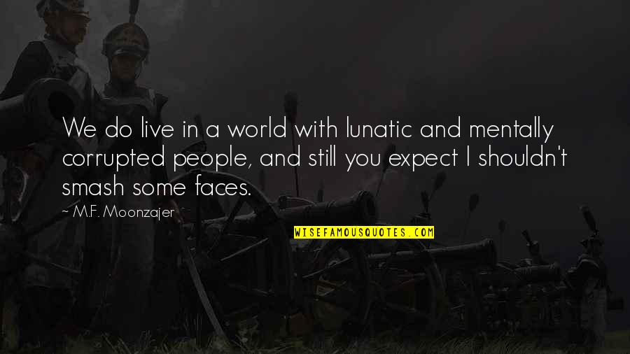 Shouldn Quotes By M.F. Moonzajer: We do live in a world with lunatic